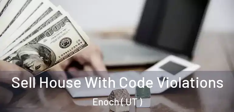  Sell House With Code Violations Enoch ( UT )