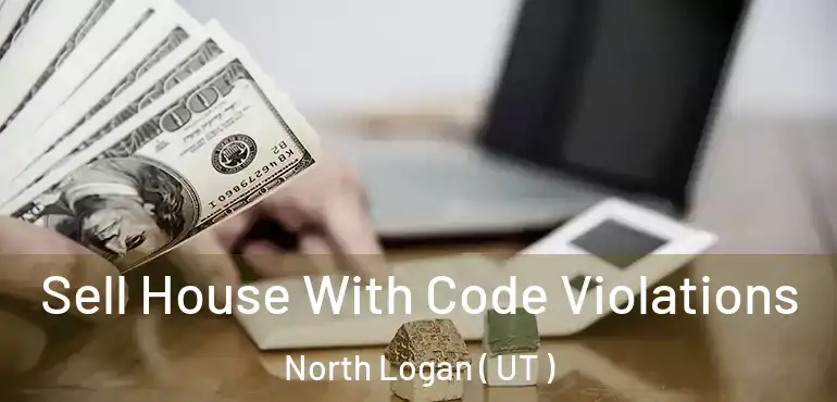  Sell House With Code Violations North Logan ( UT )