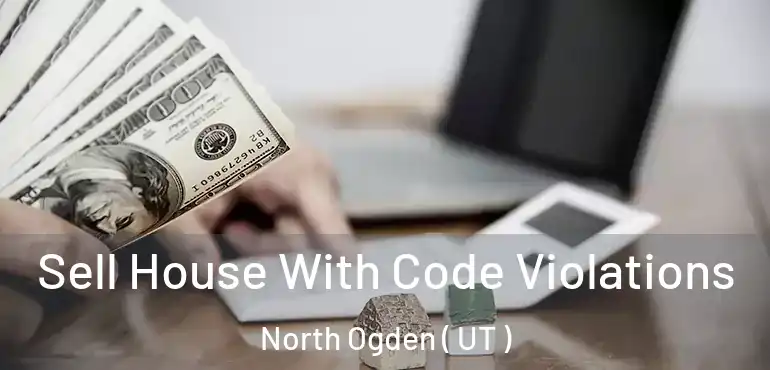  Sell House With Code Violations North Ogden ( UT )