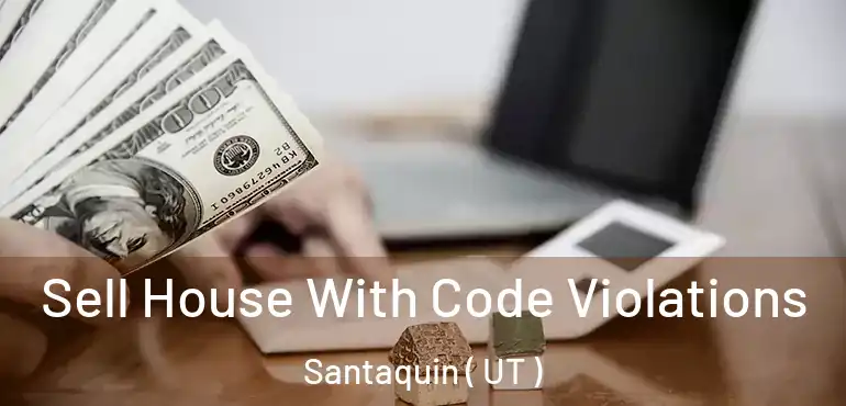  Sell House With Code Violations Santaquin ( UT )