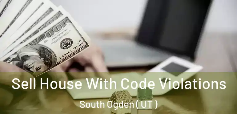  Sell House With Code Violations South Ogden ( UT )