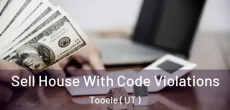  Sell House With Code Violations Tooele ( UT )