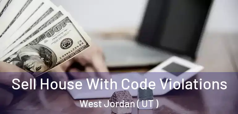  Sell House With Code Violations West Jordan ( UT )