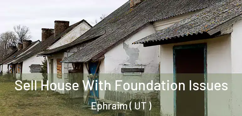  Sell House With Foundation Issues Ephraim ( UT )