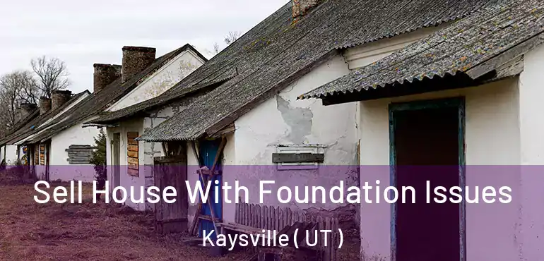  Sell House With Foundation Issues Kaysville ( UT )