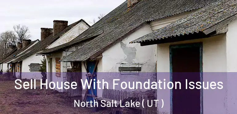  Sell House With Foundation Issues North Salt Lake ( UT )