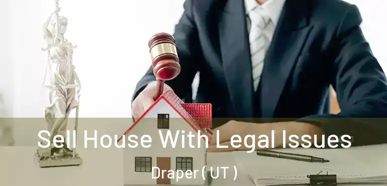  Sell House With Legal Issues Draper ( UT )