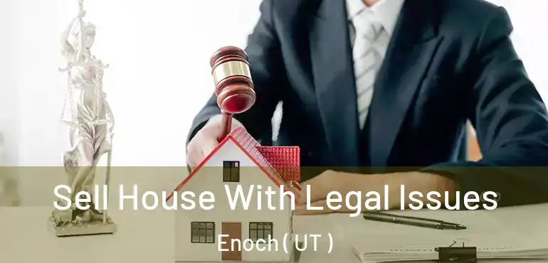  Sell House With Legal Issues Enoch ( UT )