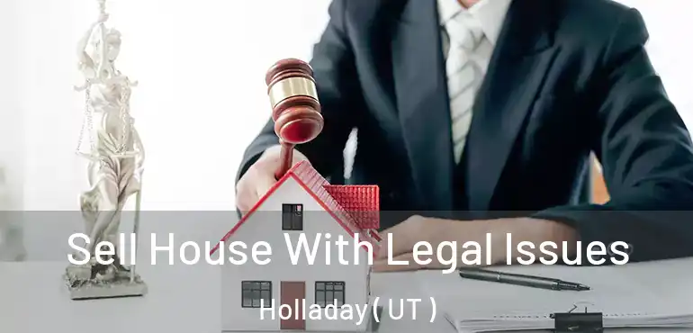Sell House With Legal Issues Holladay ( UT )