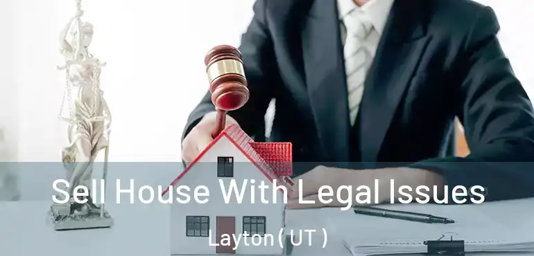 Sell House With Legal Issues Layton ( UT )