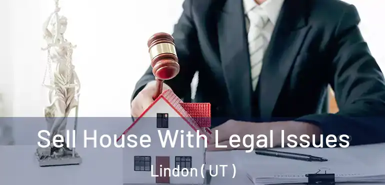 Sell House With Legal Issues Lindon ( UT )