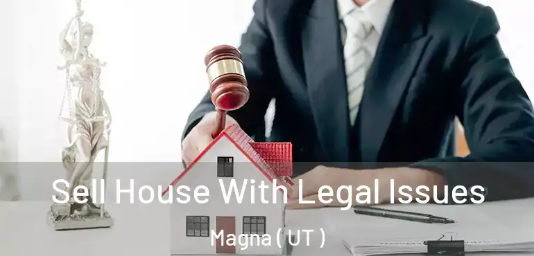  Sell House With Legal Issues Magna ( UT )