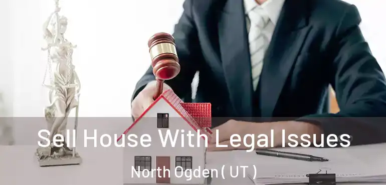  Sell House With Legal Issues North Ogden ( UT )