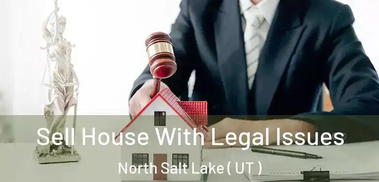  Sell House With Legal Issues North Salt Lake ( UT )