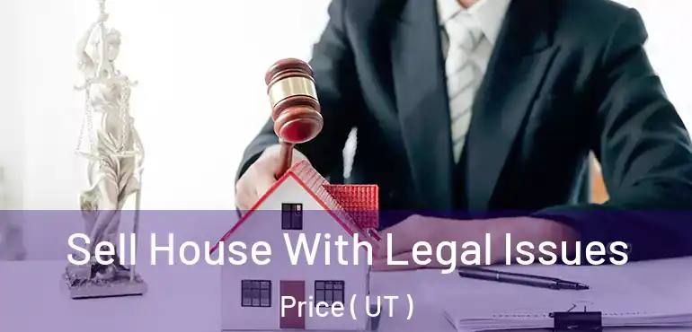  Sell House With Legal Issues Price ( UT )