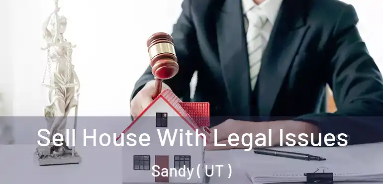  Sell House With Legal Issues Sandy ( UT )