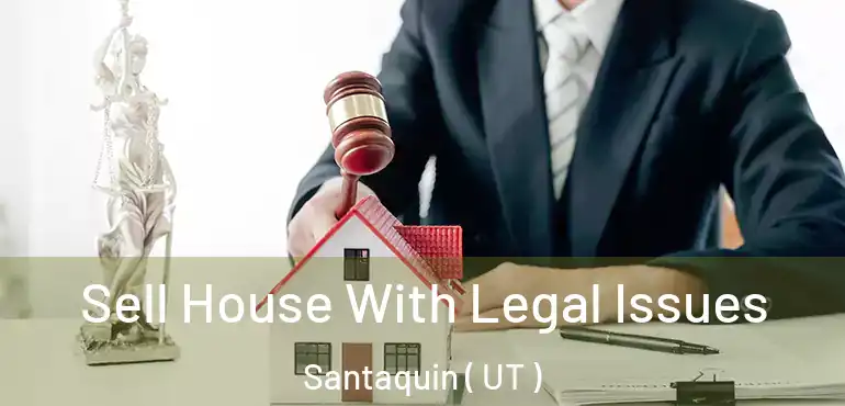  Sell House With Legal Issues Santaquin ( UT )