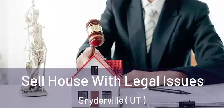 Sell House With Legal Issues Snyderville ( UT )