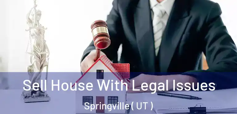  Sell House With Legal Issues Springville ( UT )