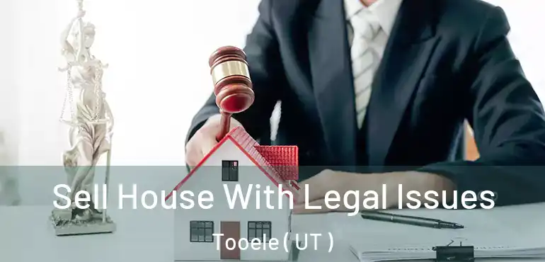  Sell House With Legal Issues Tooele ( UT )