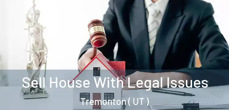  Sell House With Legal Issues Tremonton ( UT )