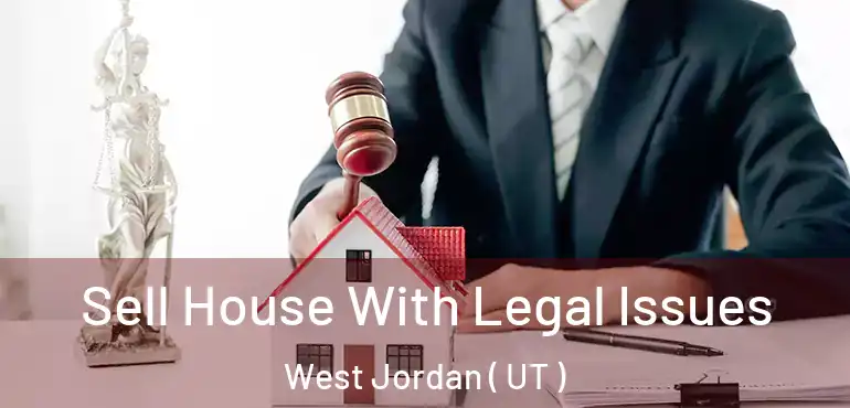  Sell House With Legal Issues West Jordan ( UT )