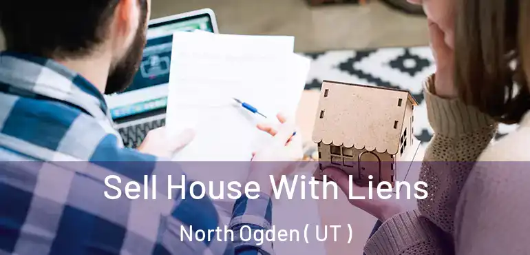  Sell House With Liens North Ogden ( UT )