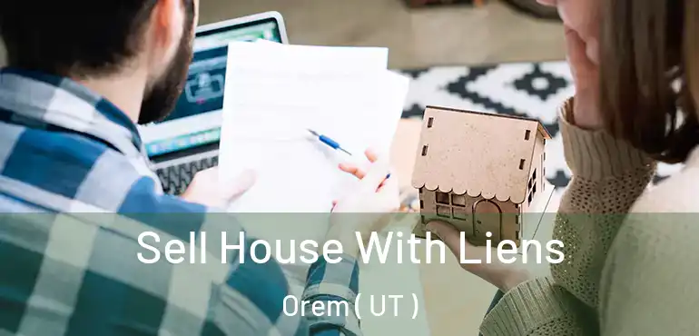  Sell House With Liens Orem ( UT )