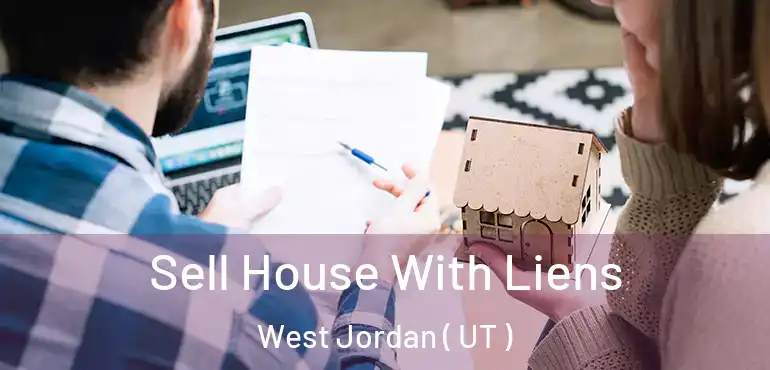  Sell House With Liens West Jordan ( UT )