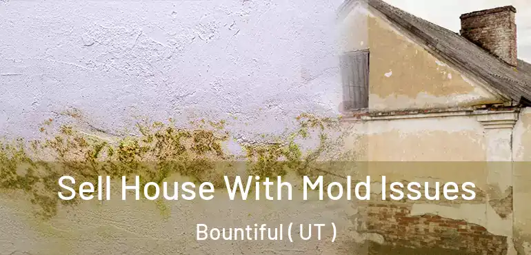  Sell House With Mold Issues Bountiful ( UT )