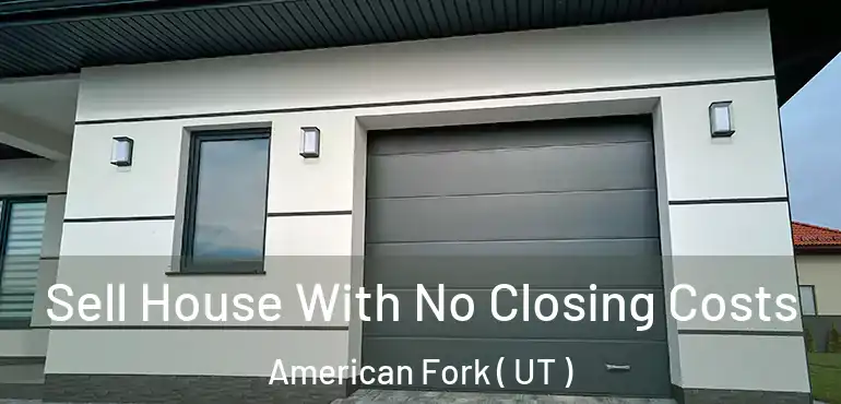  Sell House With No Closing Costs American Fork ( UT )