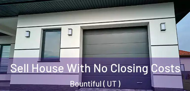  Sell House With No Closing Costs Bountiful ( UT )