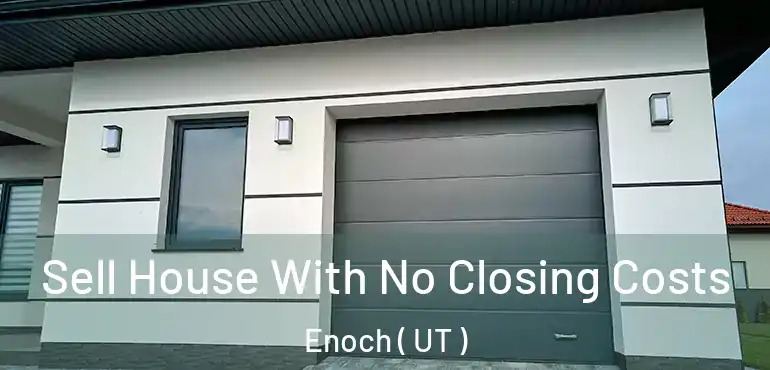  Sell House With No Closing Costs Enoch ( UT )