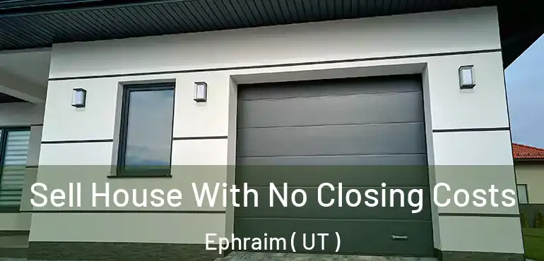  Sell House With No Closing Costs Ephraim ( UT )