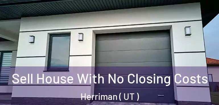  Sell House With No Closing Costs Herriman ( UT )