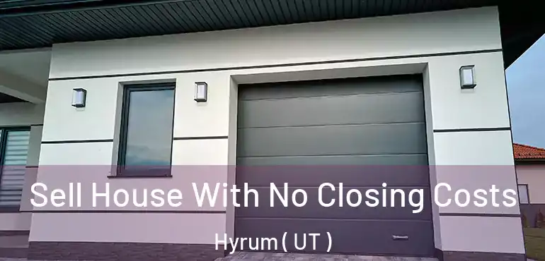  Sell House With No Closing Costs Hyrum ( UT )