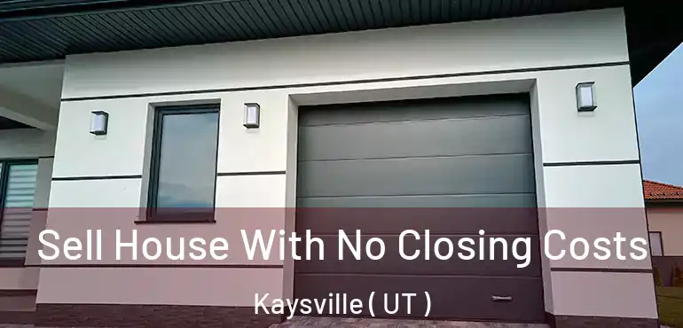  Sell House With No Closing Costs Kaysville ( UT )