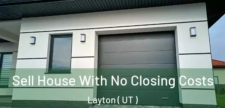  Sell House With No Closing Costs Layton ( UT )