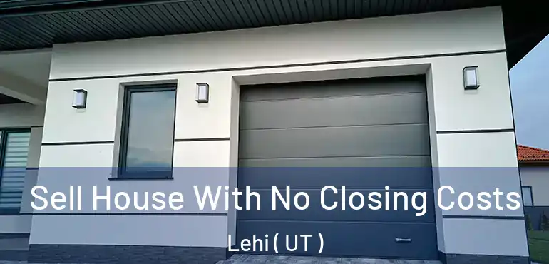  Sell House With No Closing Costs Lehi ( UT )