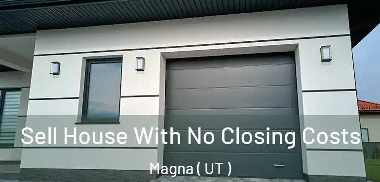  Sell House With No Closing Costs Magna ( UT )