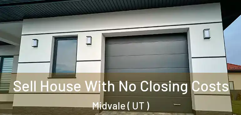 Sell House With No Closing Costs Midvale ( UT )