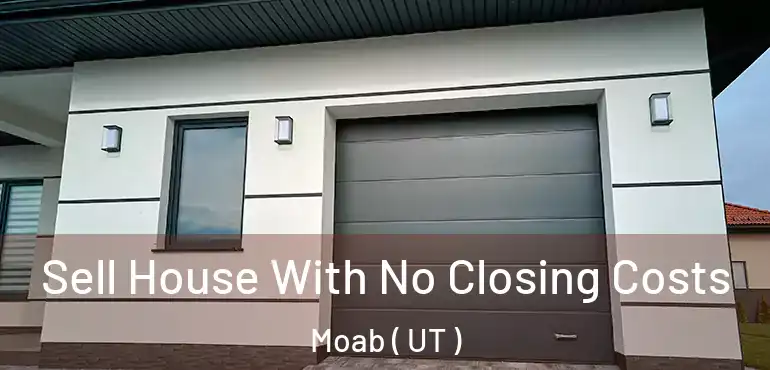  Sell House With No Closing Costs Moab ( UT )