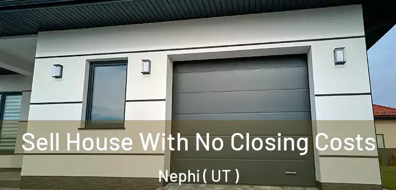  Sell House With No Closing Costs Nephi ( UT )