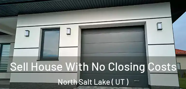  Sell House With No Closing Costs North Salt Lake ( UT )