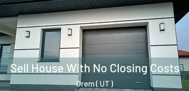  Sell House With No Closing Costs Orem ( UT )
