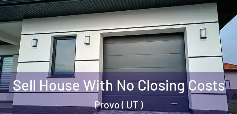  Sell House With No Closing Costs Provo ( UT )