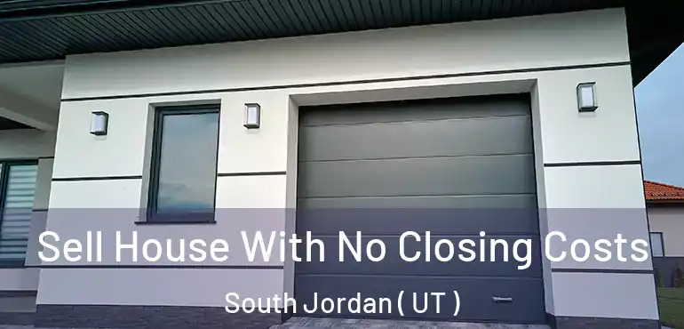  Sell House With No Closing Costs South Jordan ( UT )