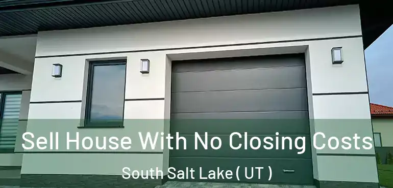 Sell House With No Closing Costs South Salt Lake ( UT )
