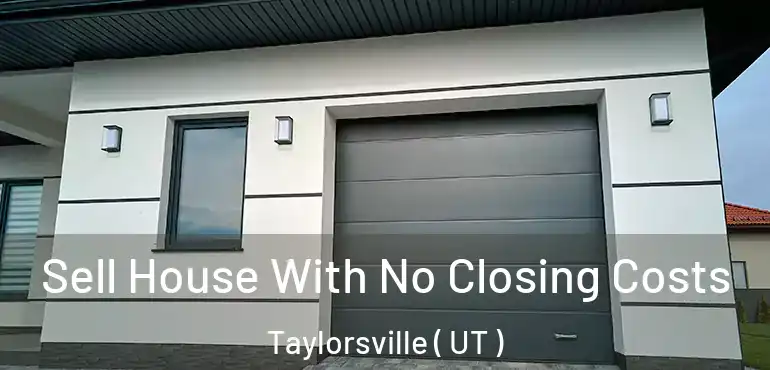  Sell House With No Closing Costs Taylorsville ( UT )