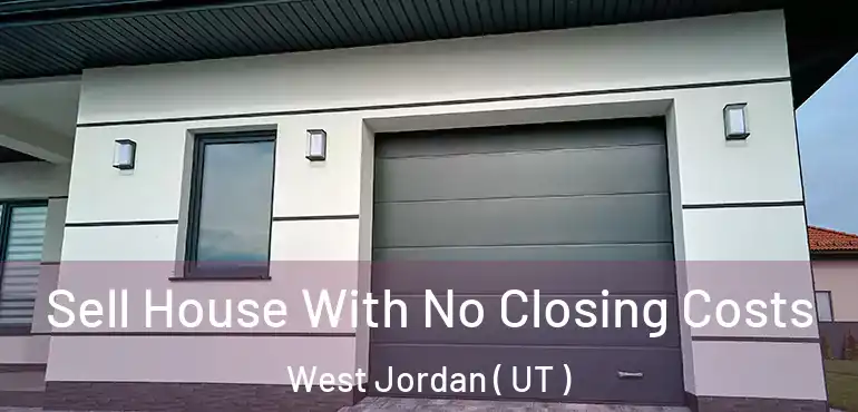  Sell House With No Closing Costs West Jordan ( UT )